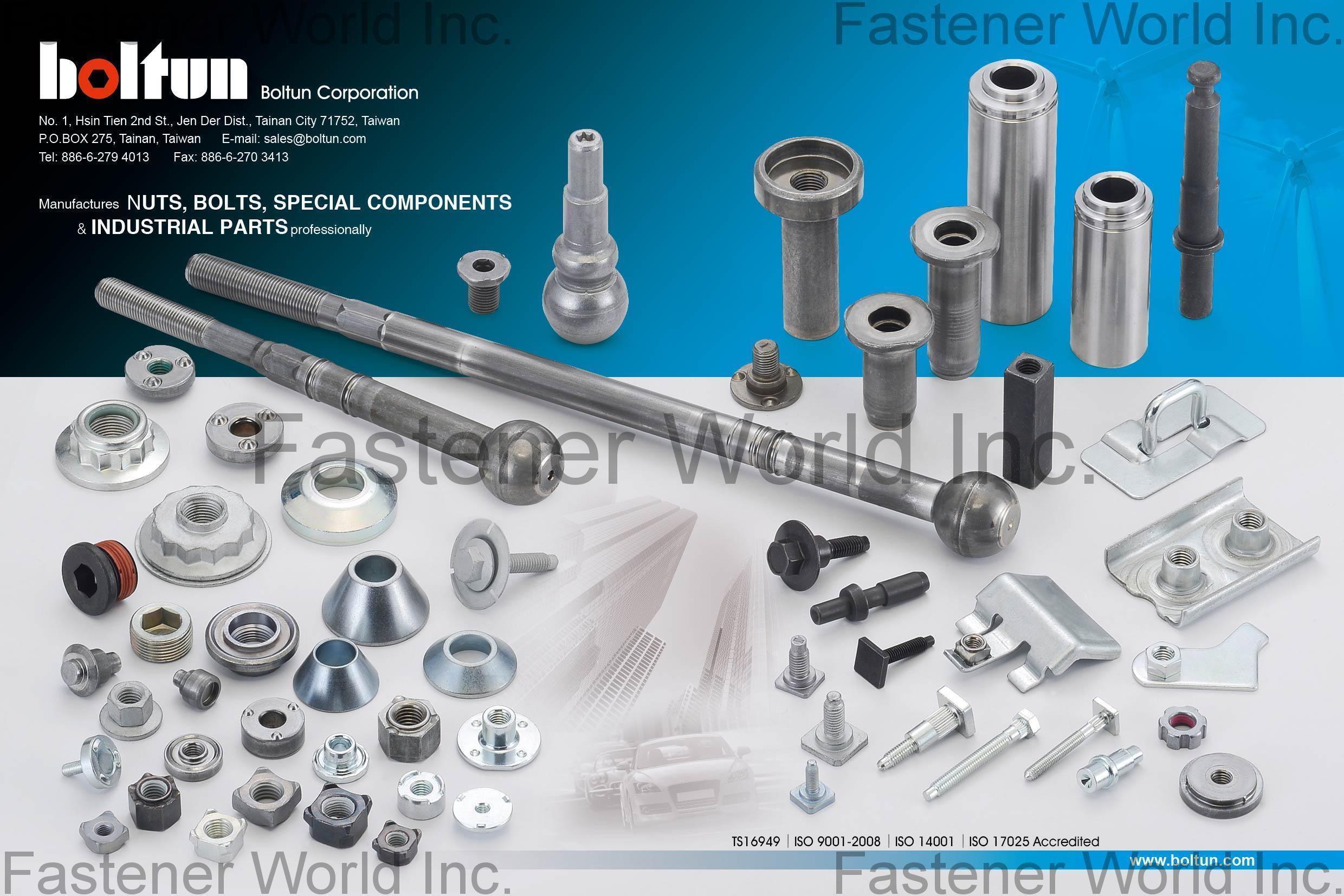 BOLTUN CORPORATION  , Welding Nuts,Rivet Nuts,Clinch Nuts,Locking Nuts,Nylon Insert Nuts,Conical Washer Nuts,T-Nuts,CNC Machining Parts,Stamping Parts,Bushed & Sleeves,Assembly Components,Special Parts,HEX. Bolt & Screw,Flange Bolt,Socket,Sems,Screw With Welding Projection,Screw With Welding Ring & Points,Clinch Bolt,T C Bolt,Special Pin,Wheel Bolt,Rail Bolt,Rail Bolts Construction Fasteners: Nuts, Screws & Washers,Wind Turbine Fasteners Kits: Nuts, Bolts & Washers Truck Wheel Bolts,Bolts & Nuts & Components,Motorcycle parts,Nylon rings & special washer,Expansion Bolt , Weld Nuts