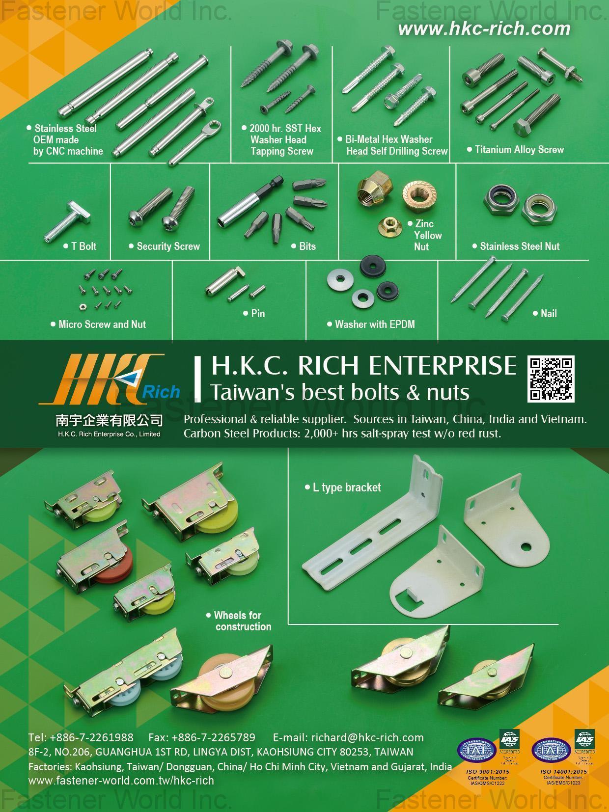 H.K.C. RICH ENTERPRISE , SST Hhead Tapping Screw, Bi-Metal Hex Washer Head Self Drilling Screw, Titanium Alloy Screw, T Bolt, Security Screws, Bits, Stainless Steel Nuts, Zinc Yellow Nuts, Micro Screw & Nut, Pins, Washer with EPDM, Nails, Wheels for construction, L type Bracket , T-head Or T-slot Bolts