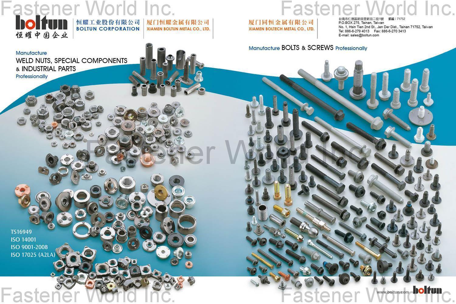 BOLTUN CORPORATION  , Welding Nuts,Rivet Nuts,Clinch Nuts,Locking Nuts,Nylon Insert Nuts,Conical Washer Nuts,T-Nuts,CNC Machining Parts,Stamping Parts,Bushed & Sleeves,Assembly Components,Special Parts,HEX. Bolt & Screw,Flange Bolt,Socket,Sems,Screw With Welding Projection,Screw With Welding Ring & Points,Clinch Bolt,T C Bolt,Special Pin,Wheel Bolt,Rail Bolt,Rail Bolts Construction Fasteners: Nuts, Screws & Washers,Wind Turbine Fasteners Kits: Nuts, Bolts & Washers Truck Wheel Bolts,Bolts & Nuts & Components,Motorcycle parts,Nylon rings & special washer,Expansion Bolt , Weld Nuts