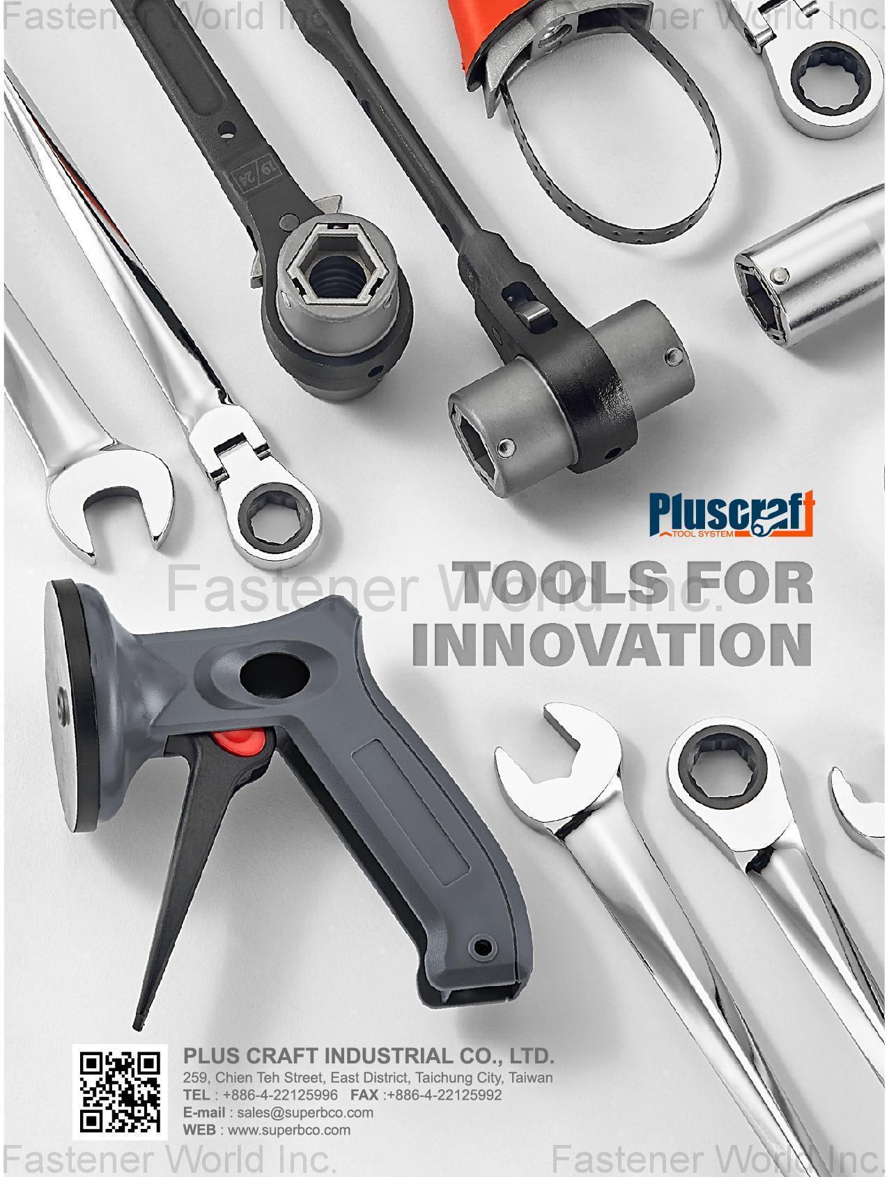 PLUS CRAFT INDUSTRIAL CO., LTD. , Ratchet Wrench,Combination Wrench,ox End Wrench,Open End Wrench,Socket Wrench,Flare Nut Wrench,Torque Wrench,Impact Wrench,Special Wrench,Hand Socket,Impact Socket,Bit Socket,Socket Set,Socket Holder,Tool Kit,Trolley,Cabinet,Puller,Tiling/Fooring Tools,Drywall/Plastering,Masonry/Cement/Concrete,Wallcovering/Painting Tools,Glass Tools/Culking Gun , Hex-key Wrenches