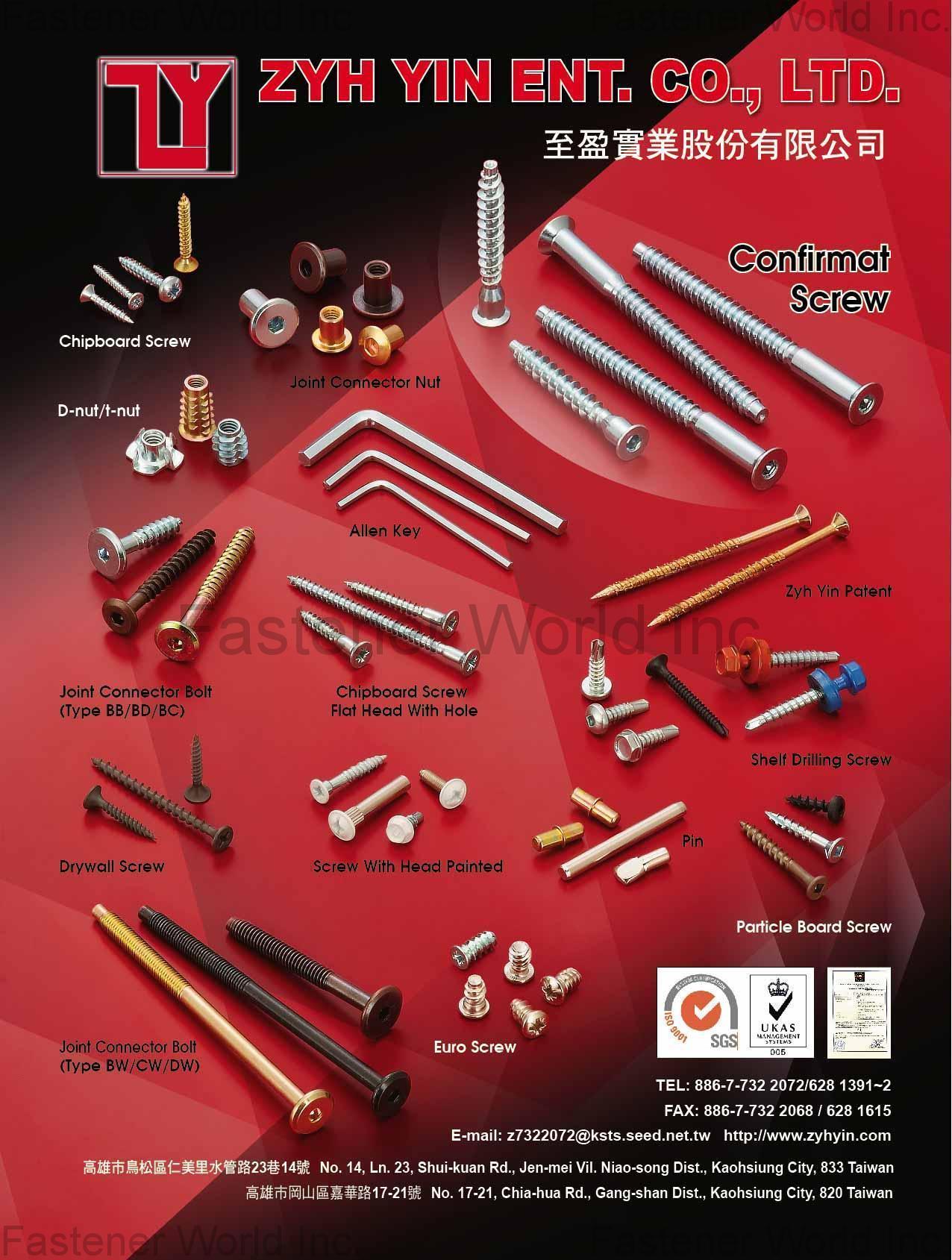 ZYH YIN ENT. CO., LTD.  , CHIPBOARD SCREW, D-NUT, T-NUT, JOINT CONNECTOR BOLT(TYPE BB/BD/BC), DRYWALL SCREW, JOINT CONNECTOR BOLT(TYPE BW/CW/DW), JOINT CONNECTOR NUT, ALLEN KEY, CHIPBOARD SCREW FLAT HEAD WITH HOLE, SCREW WITH HEAD PAINTED, EURO SCREW, CONFIRMAT SCREW, SHELF DRILLING SCREW, PIN, PARTICLE BOARD SCREW , Chipboard Screws