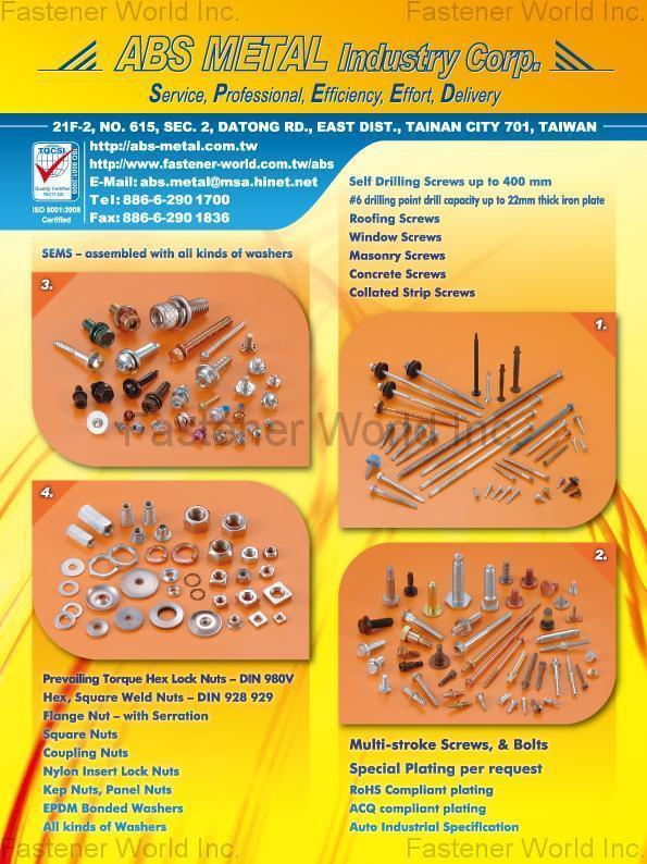 ABS METAL INDUSTRY CORP.  , SEMS - assembled with all kinds of washers, Self Drilling Screws, Roofing Screws, Window Screws, Masonry Screws, Concrete Screws, Collated Strip Screws, Prevailing Torque Hex Lock Nuts, Hex, Square Weld Nuts, Flange Nut, Square Nuts, Coupling Nuts, Nylon Insert Lock Nuts, Kep Nuts, Panel Nuts, EPDM Bonded Washers, All kind of Washers, Multi-stroke Screws & Bolts , Drive Screws