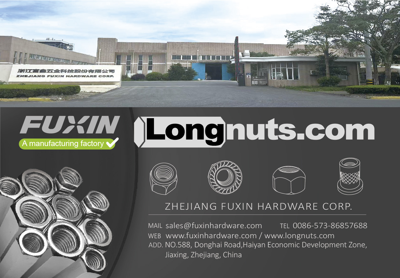 ZHEJIANG FUXIN HARDWARE CORP. , Fasteners Stamping Parts LONG NUTS, NYLON NUTS, FLANGE NUTS, SWIVEL NUTS, HEX HIGH NUTS, WHEEL NUTS, SLOT NUTS, ROUND NUTS, COIL NUTS, SHEAR NUTS, HEX JAM NUTS, HEX NUTS SPRING CHANNEL NUTS, PLASTIC CHANNEL NUTS, PIPE CLAMP, BUCKLE PAD, STRENGTHEN LOCK SCREW ZHEJIANG FUXIN HARDWARE CORP. , Fasteners Stamping Parts LONG NUTS, NYLON NUTS, FLANGE NUTS, SWIVEL NUTS, HEX HIGH NUTS, WHEEL NUTS, SLOT NUTS, ROUND NUTS, COIL NUTS, SHEAR NUTS, HEX JAM NUTS, HEX NUTS SPRING CHANNEL NUTS, PLASTIC CHANNEL NUTS, PIPE CLAMP, BUCKLE PAD, STRENGTHEN LOCK SCREW